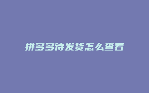 拼多多待发货怎么查看订单