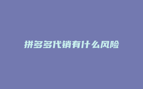 拼多多代销有什么风险吗