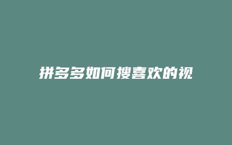 拼多多如何搜喜欢的视频