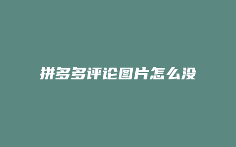 拼多多评论图片怎么没显示