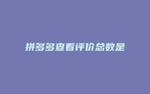 拼多多查看评价总数是什么