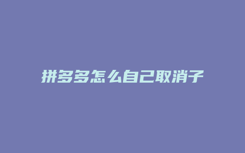 拼多多怎么自己取消子账户