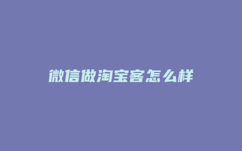 微信做淘宝客怎么样