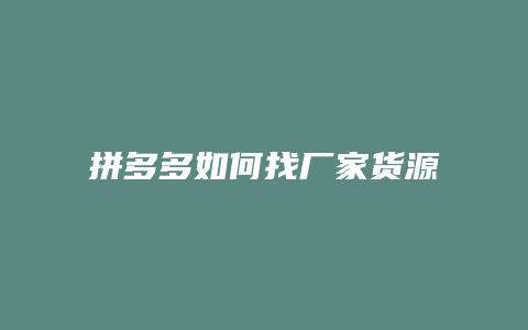 拼多多如何找厂家货源视频