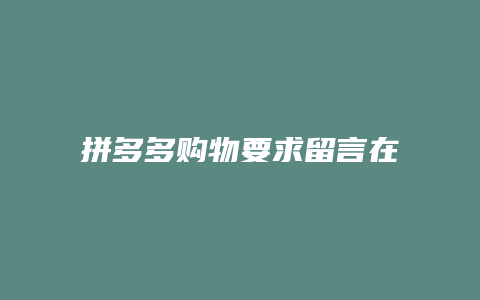 拼多多购物要求留言在哪里