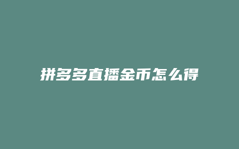 拼多多直播金币怎么得的