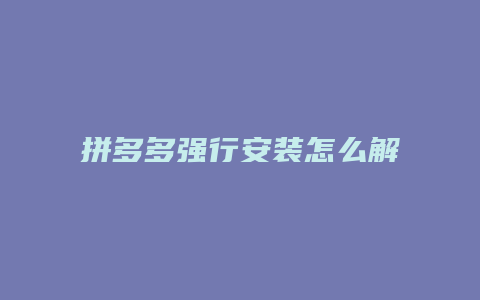 拼多多强行安装怎么解绑