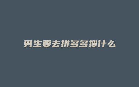 男生要去拼多多搜什么类目