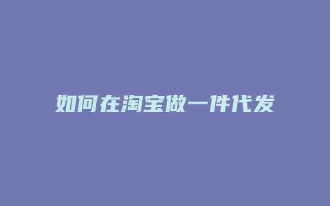 如何在淘宝做一件代发