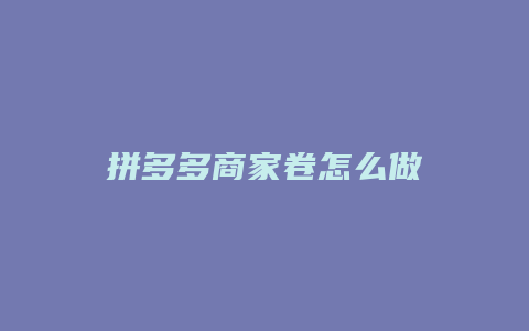 拼多多商家卷怎么做