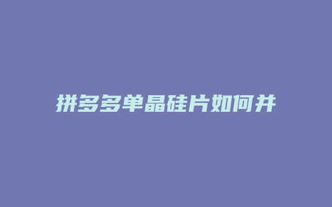 拼多多单晶硅片如何并联