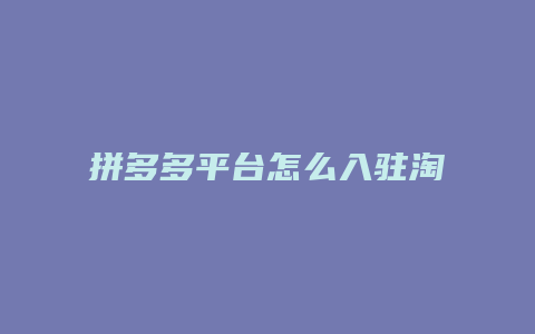 拼多多平台怎么入驻淘宝