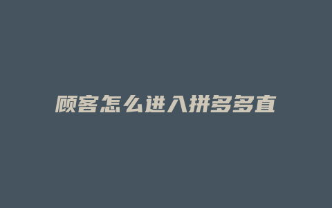 顾客怎么进入拼多多直播间