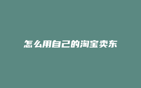 怎么用自己的淘宝卖东西