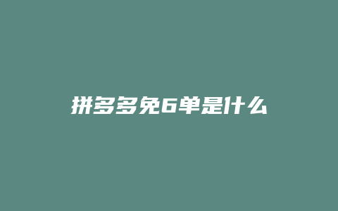 拼多多免6单是什么