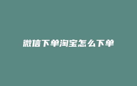 微信下单淘宝怎么下单