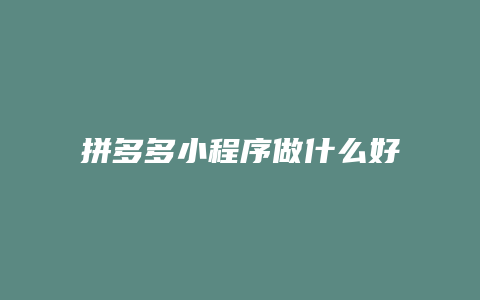 拼多多小程序做什么好呢