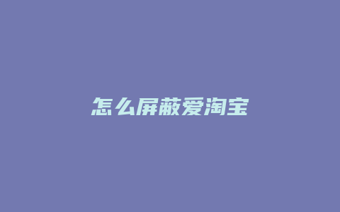 怎么屏蔽爱淘宝