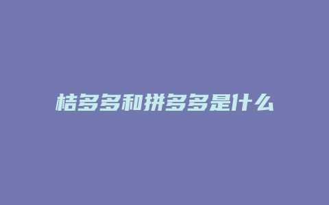 桔多多和拼多多是什么关系