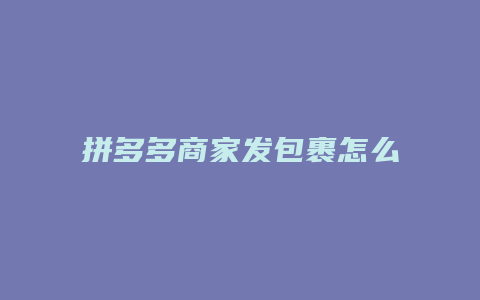 拼多多商家发包裹怎么操作