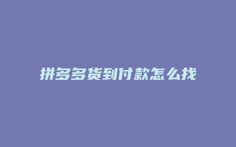 拼多多货到付款怎么找客户