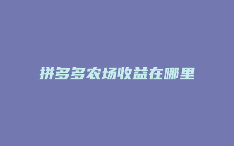 拼多多农场收益在哪里看