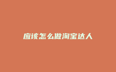 应该怎么做淘宝达人