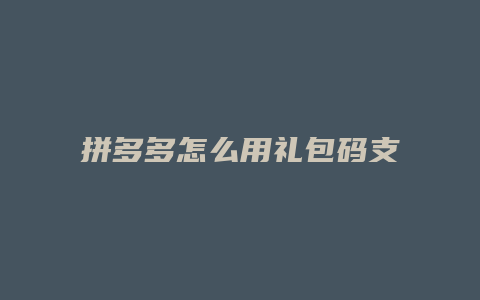 拼多多怎么用礼包码支付