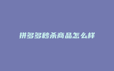 拼多多秒杀商品怎么样