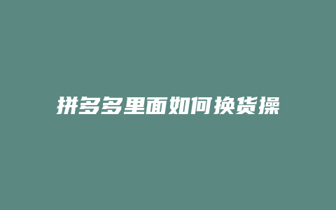 拼多多里面如何换货操作