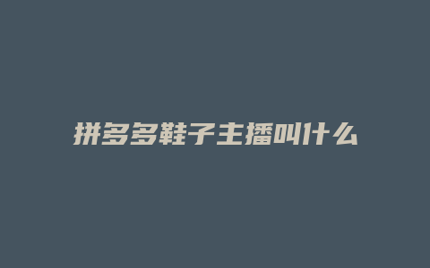 拼多多鞋子主播叫什么