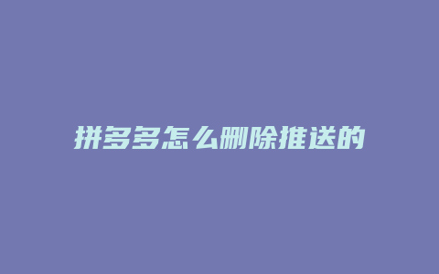 拼多多怎么删除推送的商品