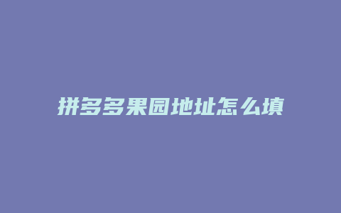 拼多多果园地址怎么填写