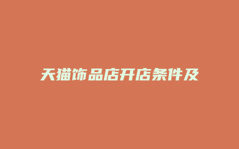 天猫饰品店开店条件及流程