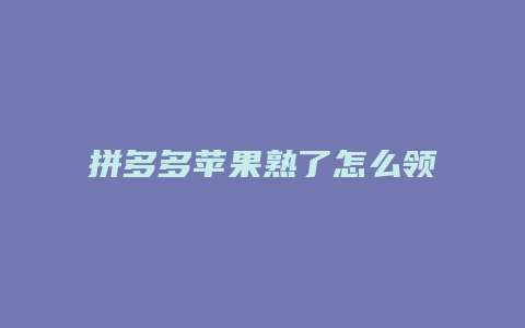 拼多多苹果熟了怎么领红包