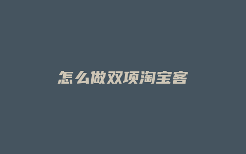 怎么做双项淘宝客