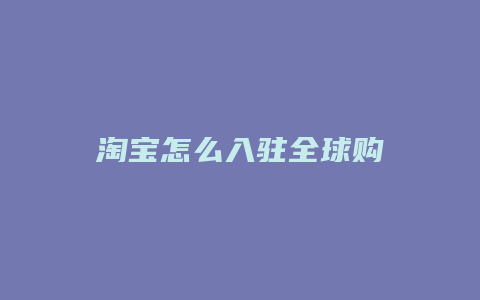 淘宝怎么入驻全球购