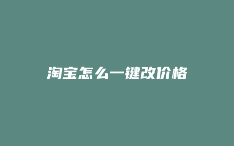 淘宝怎么一键改价格