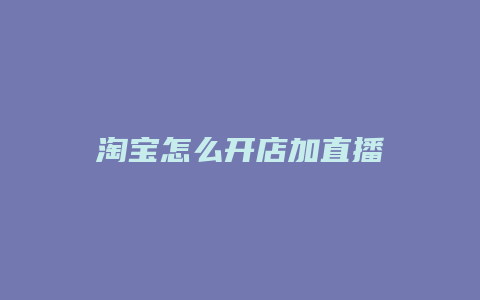 淘宝怎么开店加直播